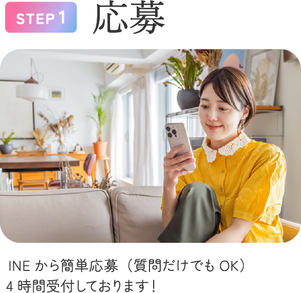 STEP1 応募。LINEから簡単に応募でき、質問だけでも可能。24時間受付しています。
